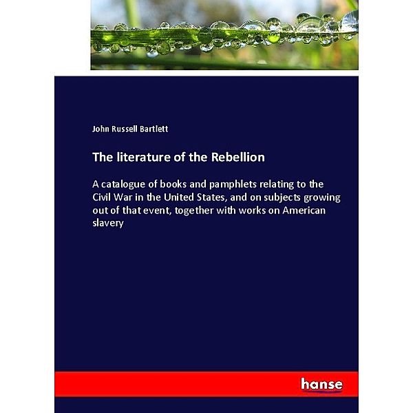 The literature of the Rebellion, John Russell Bartlett