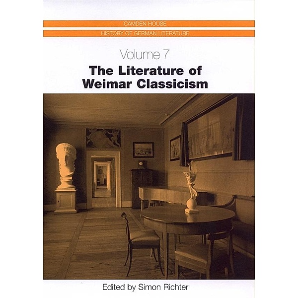 The Literature of Weimar Classicism / Camden House History of German Literature Bd.7