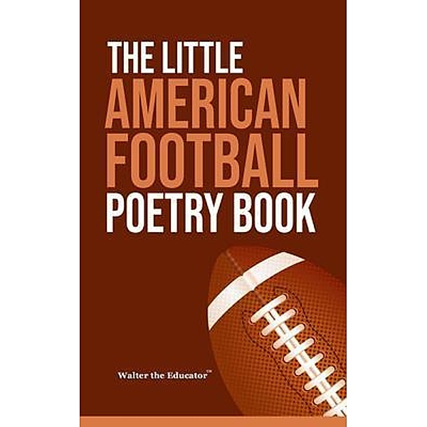 The Little American Football Poetry Book / The Little Poetry Sports Book Series, Walter the Educator