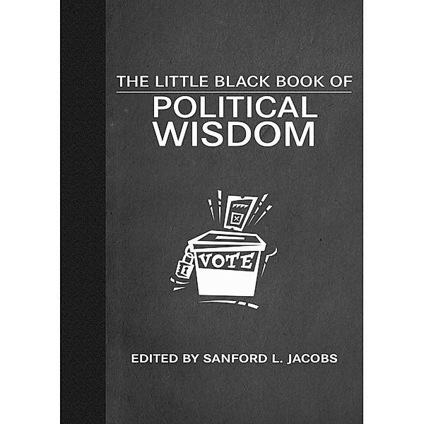 The Little Black Book of Political Wisdom, Sanford L. Jacobs