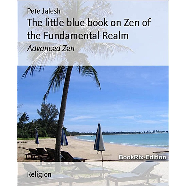 The little blue book on Zen of the Fundamental Realm, Pete Jalesh