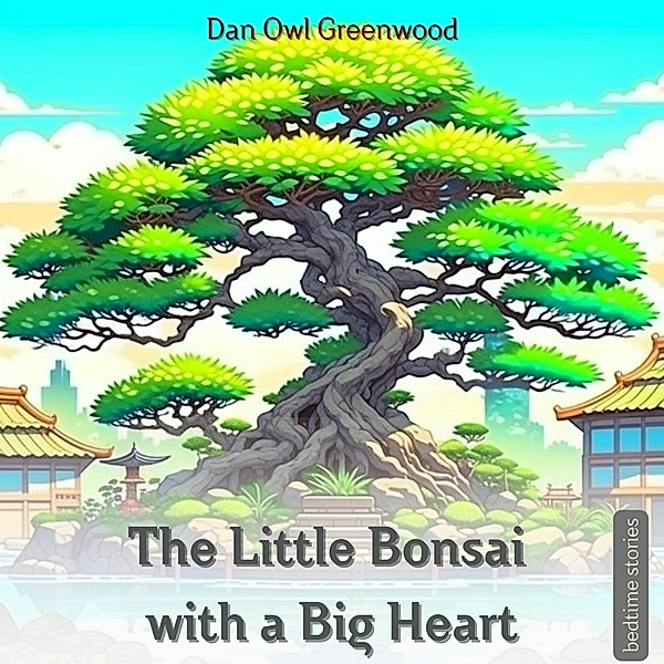 The Little Bonsai with a Big Heart (Dreamy Adventures: Bedtime Stories Collection) / Dreamy Adventures: Bedtime Stories Collection, Dan Owl Greenwood