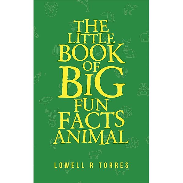 The Little Book of Big Fun Animal Facts, Lowell R Torres