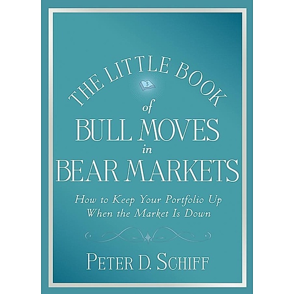 The Little Book of Bull Moves in Bear Markets, Peter D. Schiff