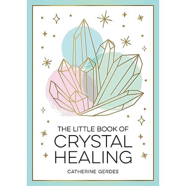 The Little Book of Crystal Healing, Catherine Gerdes