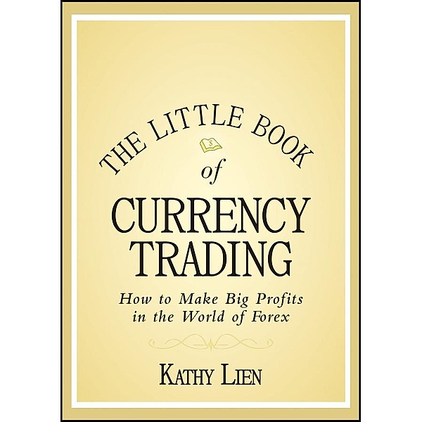 The Little Book of Currency Trading / Little Books. Big Profits, Kathy Lien