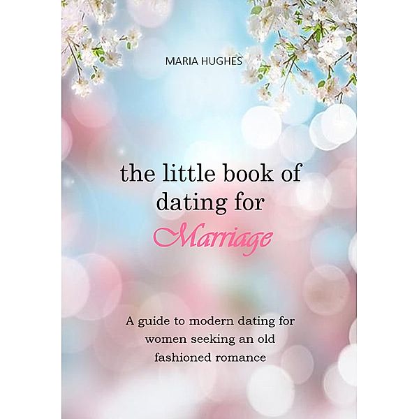 The Little Book of Dating for Marriage, Maria Hughes