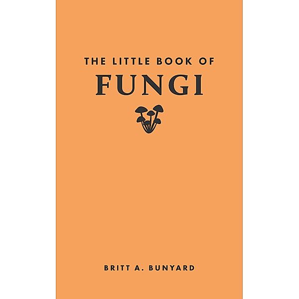 The Little Book of Fungi / Little Books of Nature, Britt A. Bunyard