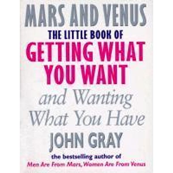 The Little Book Of Getting What You Want And Wanting What You Have, John Gray