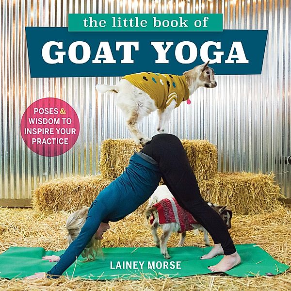 The Little Book of Goat Yoga, Lainey Morse