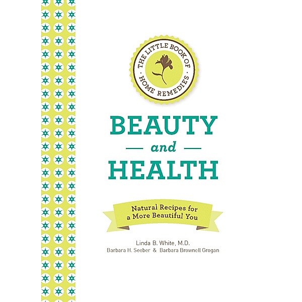 The Little Book of Home Remedies, Beauty and Health, Linda B. White, Barbara H. Seeber, Barbara Brownell Grogan