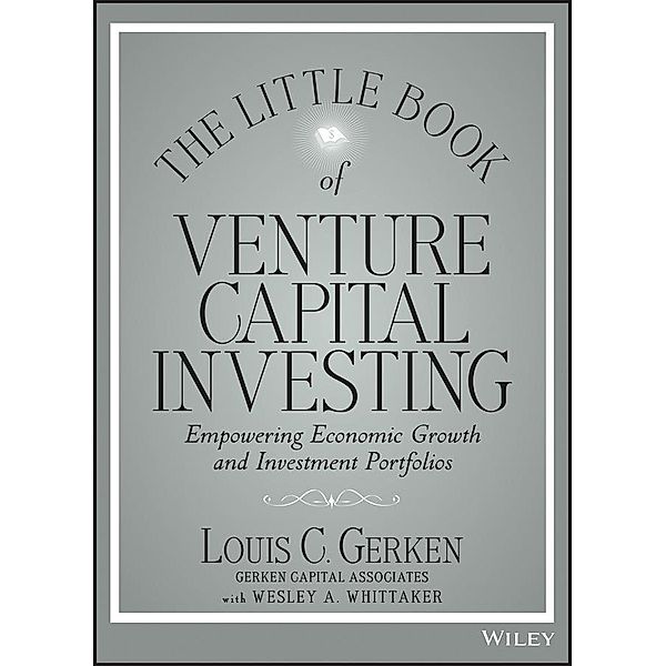 The Little Book of Venture Capital Investing / Little Books. Big Profits, Louis C. Gerken, Wesley A. Whittaker