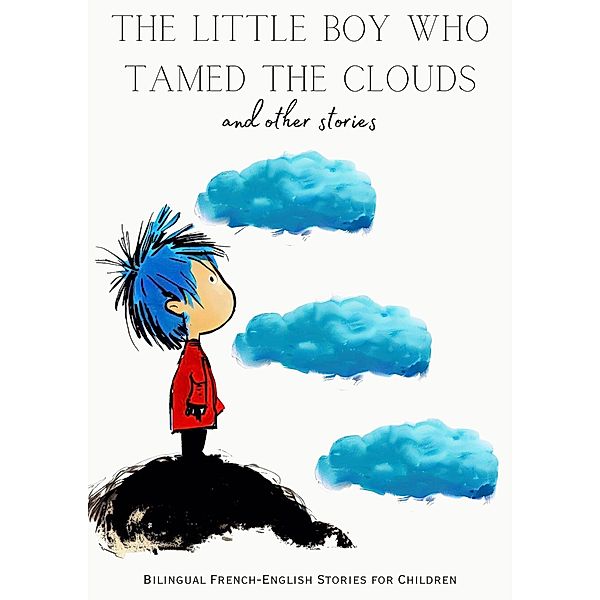 The Little Boy who Tamed the Clouds and Other Stories: Bilingual French-English Stories for Children, Coledown Bilingual Books