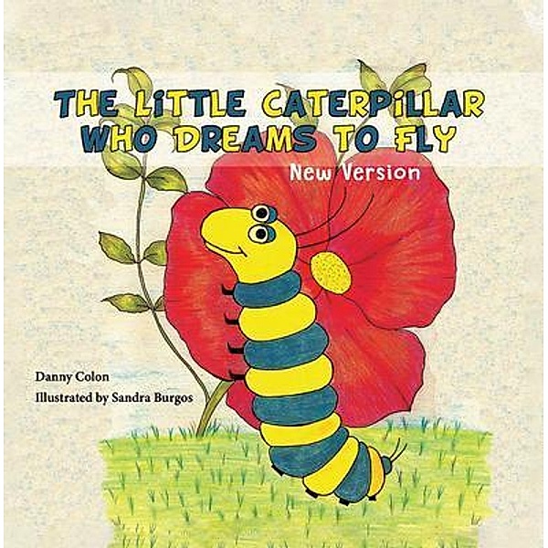 The Little Caterpillar Who Dreams to Fly / Expresso Publishing, Daniel Colon