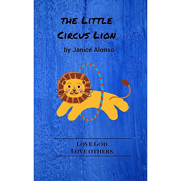 The Little Circus Lion (Love God. Love Others., #3) / Love God. Love Others., Janice Alonso