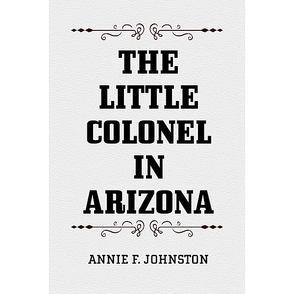 The Little Colonel in Arizona, Annie F. Johnston