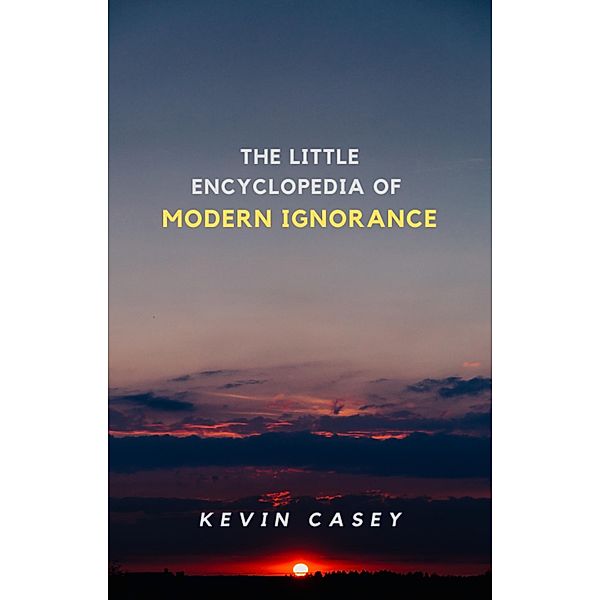 The Little Encyclopedia of Modern Ignorance, Kevin Casey