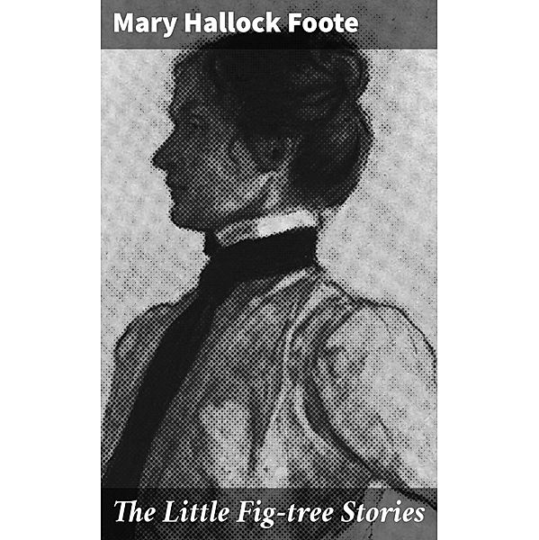 The Little Fig-tree Stories, Mary Hallock Foote