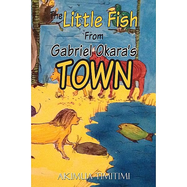 The Little Fish from Gabriel Okara'S Town, Akimua Timitimi