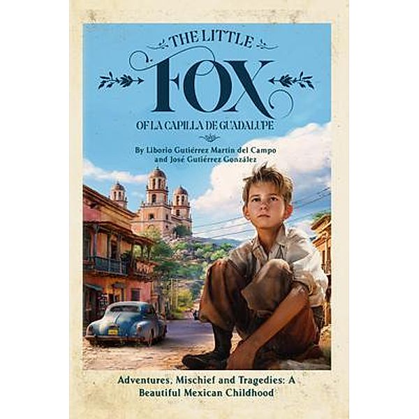 The Little Fox of la Capilla de Guadalupe: Aventures, Mischief and Tragedies, Jose Gutierrez
