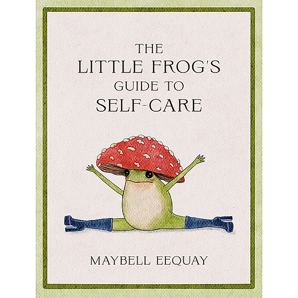 The Little Frog's Guide to Self-Care, Maybell Eequay