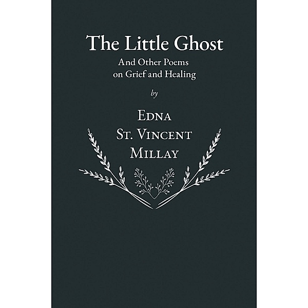 The Little Ghost - And Other Poems on Grief and Healing, Edna St. Vincent Millay