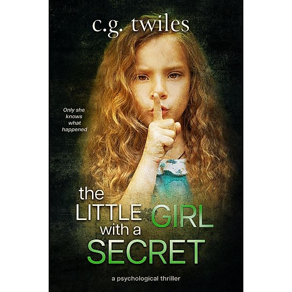 The Little Girl with a Secret: A Psychological Thriller, C. G. Twiles