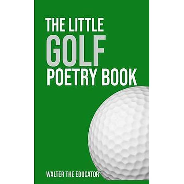 The Little Golf Poetry Book / The Little Poetry Sports Book Series, Walter the Educator