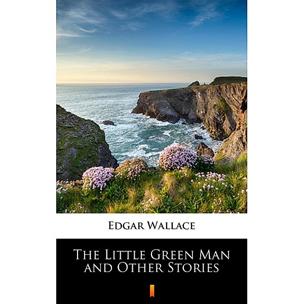 The Little Green Man and Other Stories, Edgar Wallace