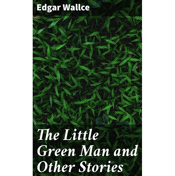 The Little Green Man and Other Stories, Edgar Wallce