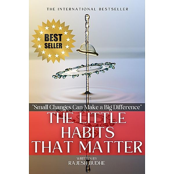 The Little Habits That Matter: Small Changes Can Make a Big Difference, Rajesh Budhe