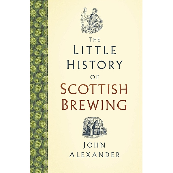 The Little History of Scottish Brewing / Little History of, John Alexander