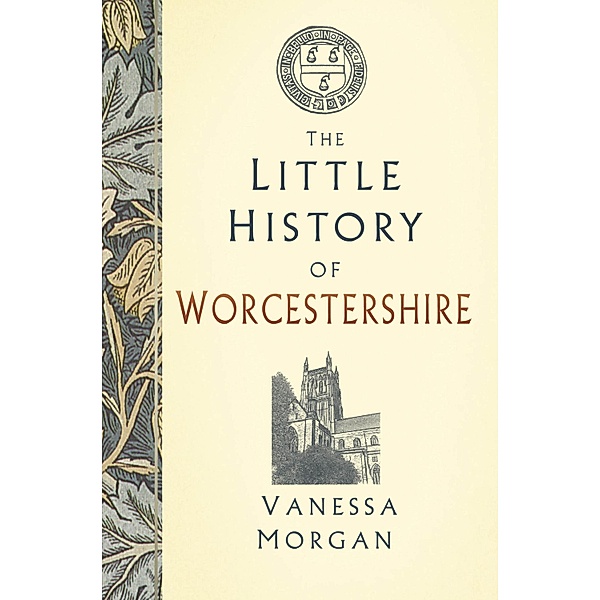 The Little History of Worcestershire / Little History of, Vanessa Morgan
