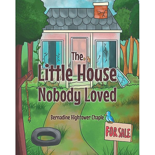 The Little House Nobody Loved / Newman Springs Publishing, Inc., Bernadine Hightower Chaple