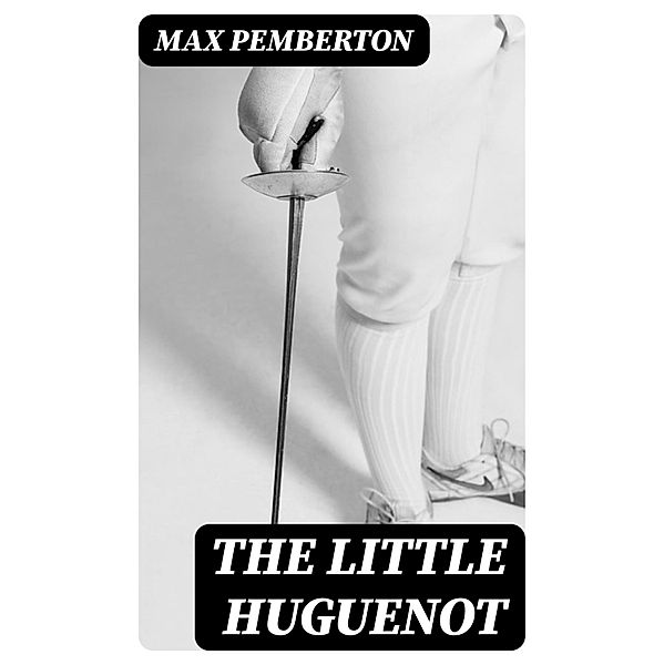 The Little Huguenot, Max Pemberton