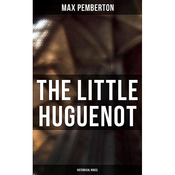 The Little Huguenot (Historical Novel), Max Pemberton