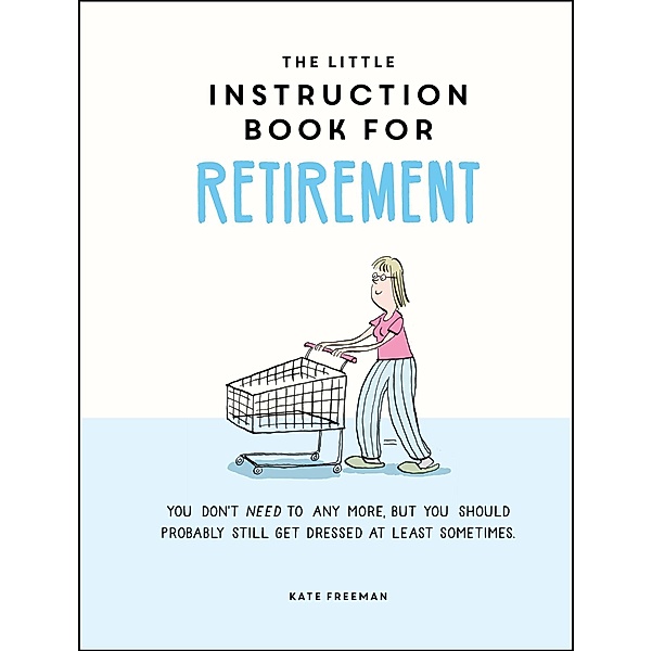 The Little Instruction Book for Retirement, Kate Freeman