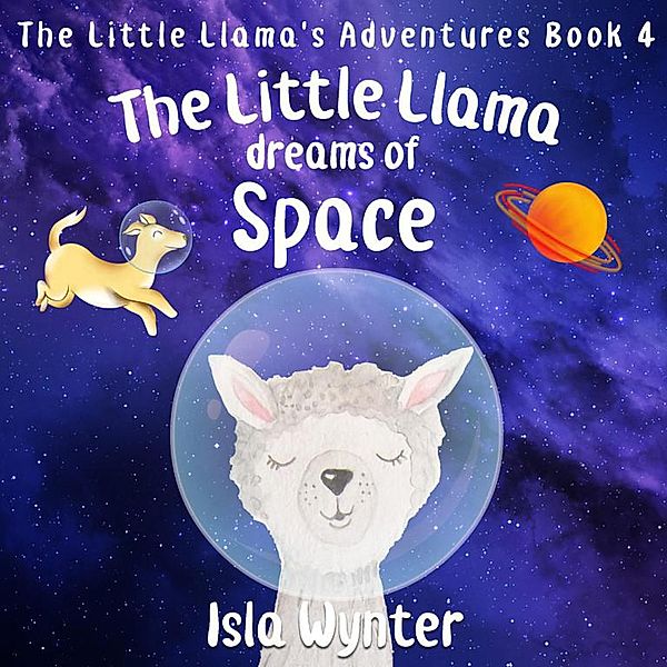 The Little Llama Dreams of Space (The Little Llama's Adventures, #4) / The Little Llama's Adventures, Isla Wynter