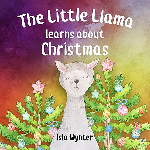The Little Llama Learns About Christmas (The Little Llama's Adventures, #3) / The Little Llama's Adventures, Isla Wynter