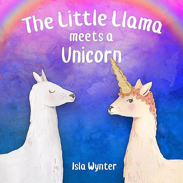 The Little Llama Meets a Unicorn (The Little Llama's Adventures, #1) / The Little Llama's Adventures, Isla Wynter