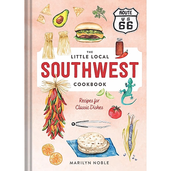 The Little Local Southwest Cookbook: Recipes for Classic Dishes, Marilyn Noble
