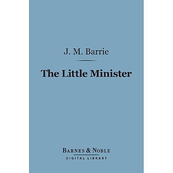 The Little Minister (Barnes & Noble Digital Library) / Barnes & Noble, J. M. Barrie