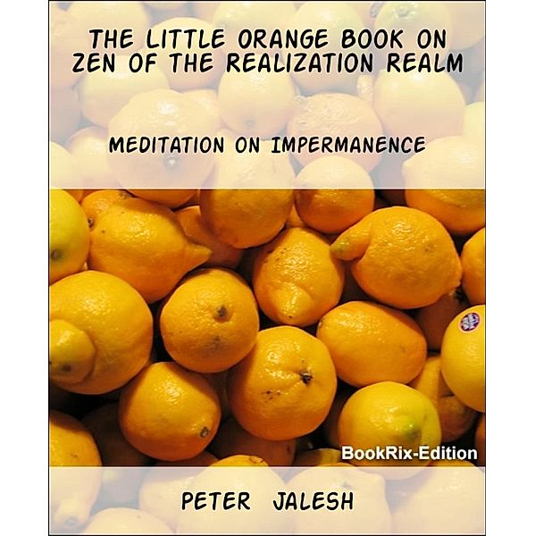 The Little Orange Book on Zen of the Realization Realm, Peter Jalesh