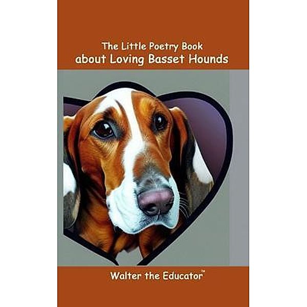 The Little Poetry Book about Loving Basset Hounds / The Little Poetry Dogs Book Series, Walter the Educator