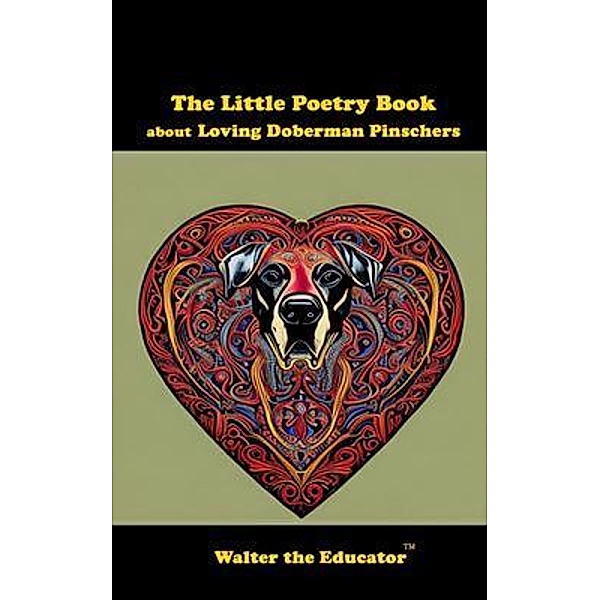 The Little Poetry Book about Loving Doberman Pinschers / The Little Poetry Dogs Book Series, Walter the Educator