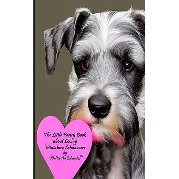 The Little Poetry Book about Loving Miniature Schnauzers / The Little Poetry Dogs Book Series, Walter the Educator