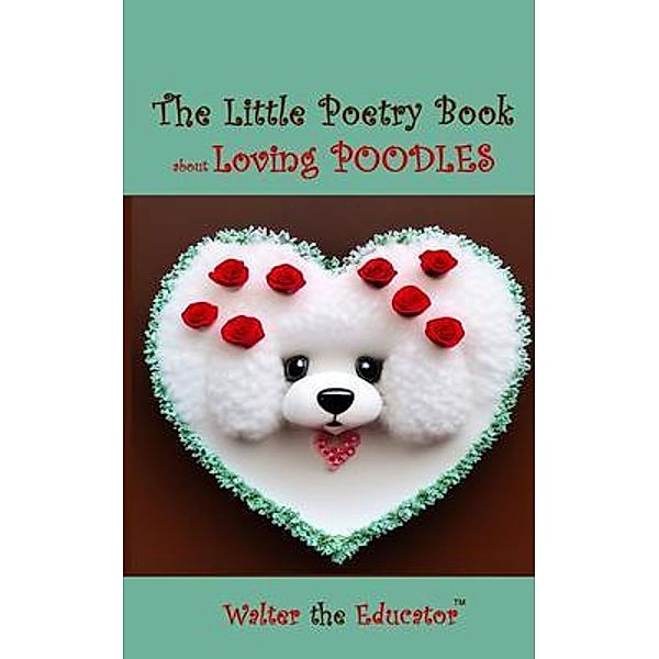 The Little Poetry Book about Loving Poodles, Walter the Educator