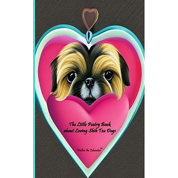 The Little Poetry Book about Loving Shih Tzu Dogs / The Little Poetry Dogs Book Series, Walter the Educator
