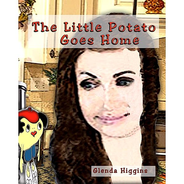 The Little Potato Goes Home (The Adventures of the Little Potato, #9) / The Adventures of the Little Potato, Glenda Higgins