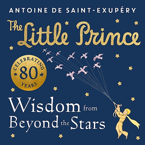 The Little Prince: Wisdom from Beyond the Stars, Antoine de Saint-Exupéry